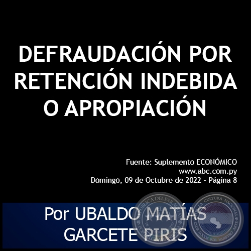 DEFRAUDACIÓN POR RETENCIÓN INDEBIDA O APROPIACIÓN - Por UBALDO MATÍAS GARCETE PIRIS - Domingo, 09 de Octubre de 2022